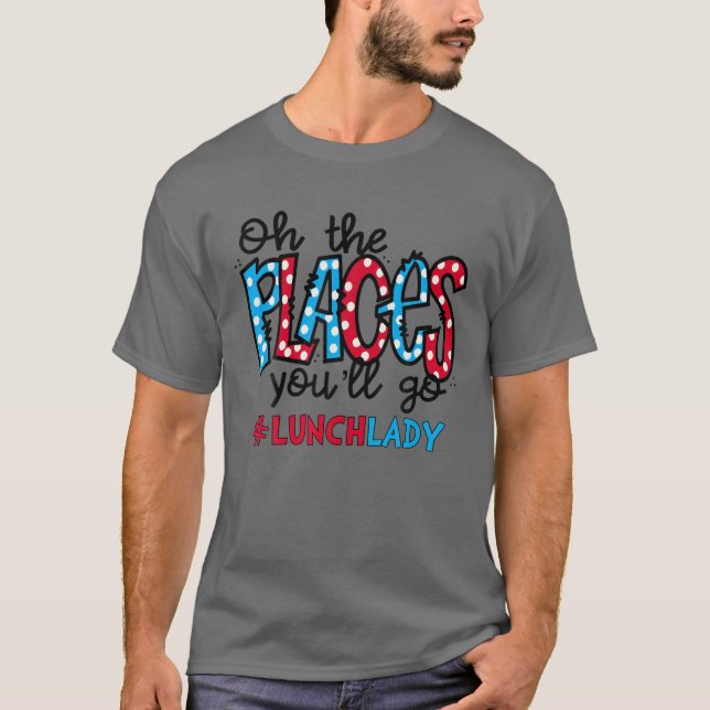 Oh The Places You Will Go Lunch Lady Cafeteria Squ T-Shirt (Front)