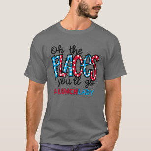 Oh The Places You Will Go Lunch Lady Cafeteria Squ T-Shirt