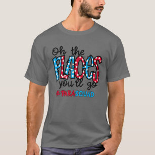 Oh The Places You Will Go Paraprofessional T-Shirt