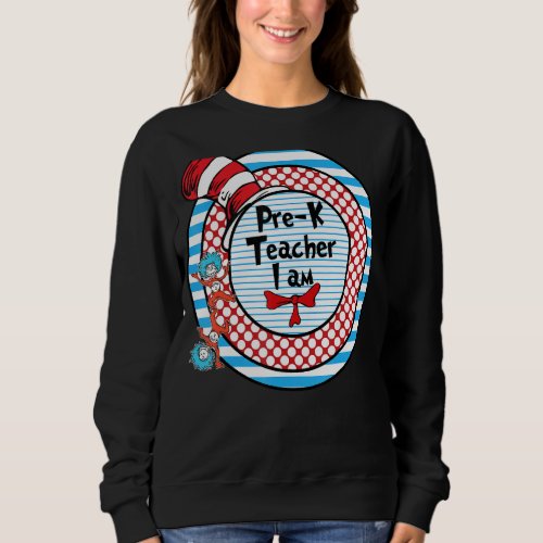 Oh The Places You Will Go Pre K Teacher I Am All T Sweatshirt