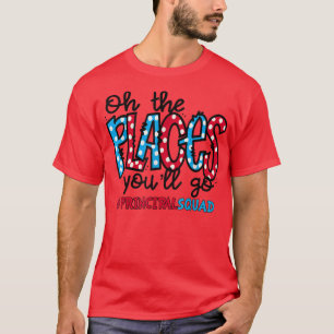 Oh The Places You Will Go Principal Squad Life All T-Shirt