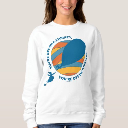 Oh The Places Youll Go Youre Off On Your Way Sweatshirt