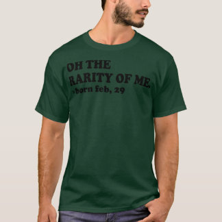 oh the rarity of me born feb 29 T-Shirt