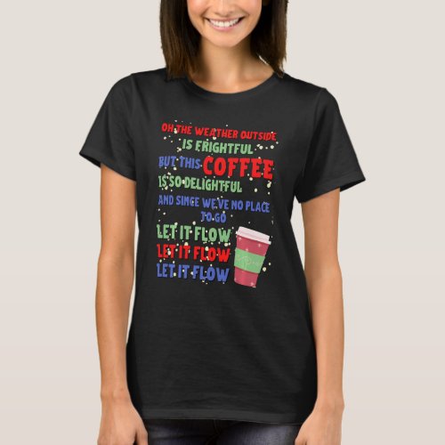 Oh The Weather Outside Parody Christmas Coffee Let T_Shirt