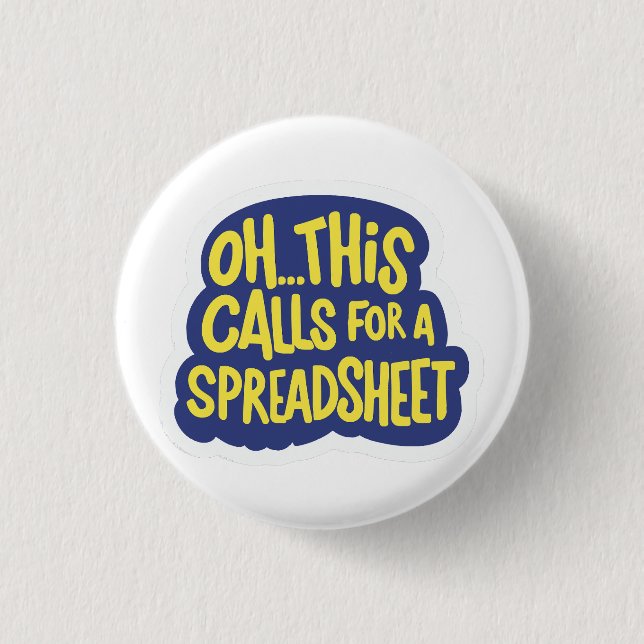 Oh This Calls For A Spreadsheet  Button (Front)