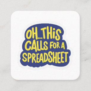 Oh This Calls For A Spreadsheet Square Business Card