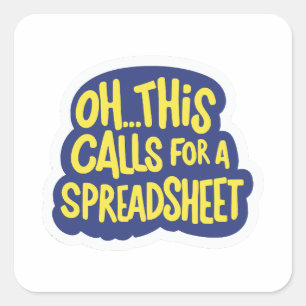 Oh This Calls For A Spreadsheet  Square Sticker