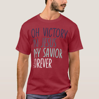 Oh Victory In Jesus My Savior Forever Christian T-Shirt