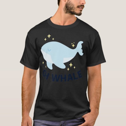 Oh Whale Funny pun of Oh Well or Oh Wow T_Shirt