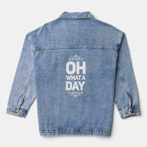 Oh What A Day Quote For Both Men And Woman  1  Denim Jacket