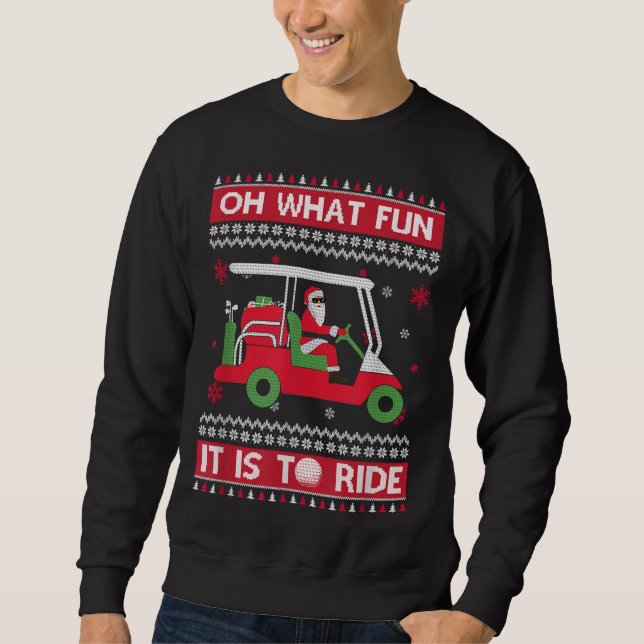 Oh What Fun It Is To Ride Golf Ugly Christmas Xmas Sweatshirt (Front)