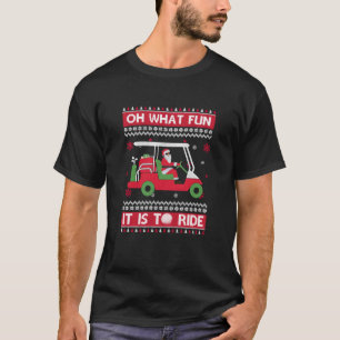 Oh What Fun It Is To Ride Golf Ugly Christmas Xmas T-Shirt