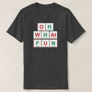 Oh What Fun - Periodic Table Funny T-Shirt