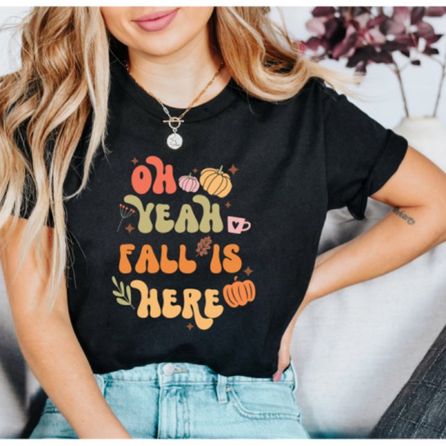 Oh Yeah Fall is Here Fall quote T-Shirt (Creator Uploaded)