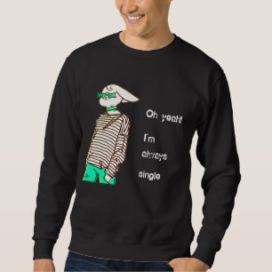 Oh yeah I´m always singel black teen Sweatshirt