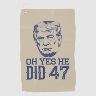 Oh Yes He Did 47 Trump 2024 Golf Towel