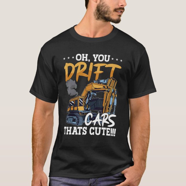 Oh You Drift Cars Thats Cute Construction Site Job T-Shirt (Front)