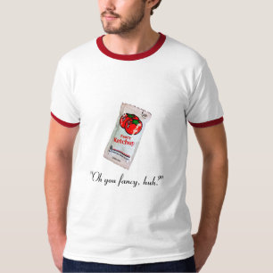 "Oh you fancy, huh?" T-Shirt