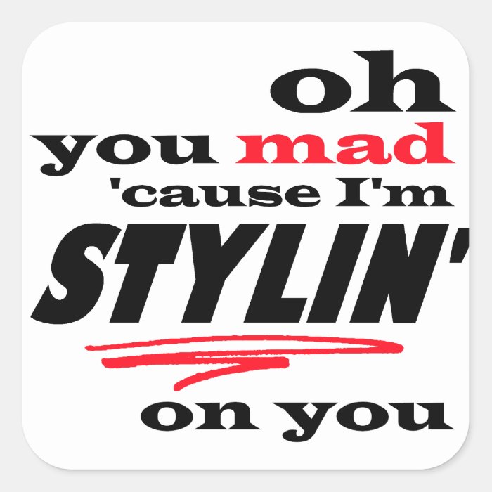 Oh You Mad Cause I'm Stylin On You Stickers