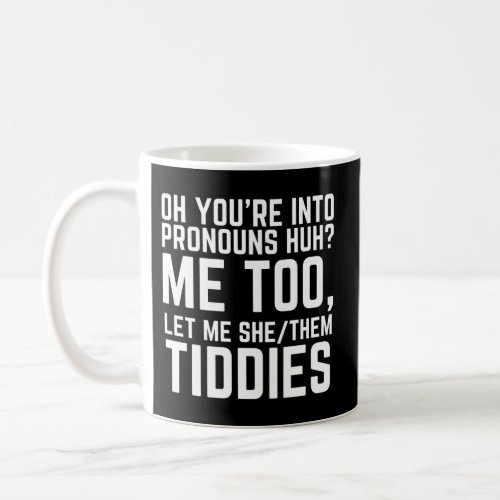 Oh YouRe Into Pronouns Huh Me Too Let Me Shethem  Coffee Mug