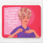 Oh, you're leaving? mouse pad<br><div class="desc">Oh,  you're leaving?  Popular Bluntcard meme. Bluntcards.</div>