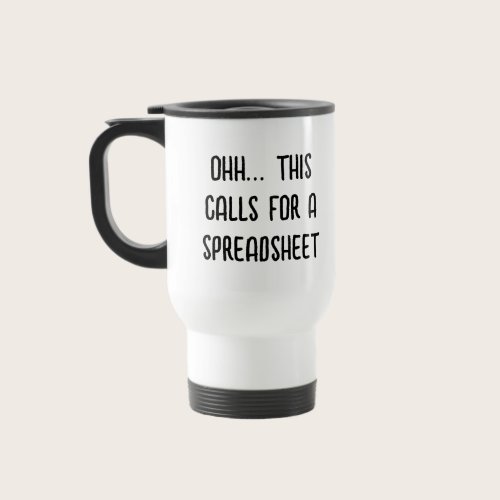 Ohh this calls for a Spreadsheet, Funny Accountant Travel Mug Ohh this calls for a Spreadsheet, Funny Accountant Travel Mug
