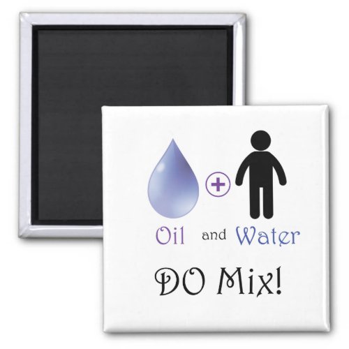 Oil and Water Do Mix Magnet