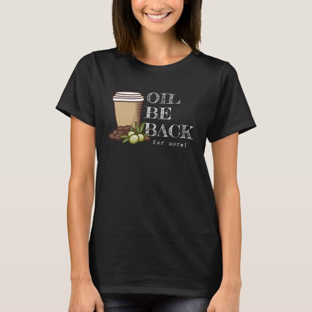 Oil Be Back Keto Olive Oil Coffee Pun T-Shirt (Front)