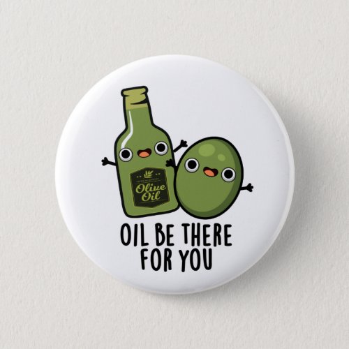 Oil Be There For You Funny Olive Pun Button
