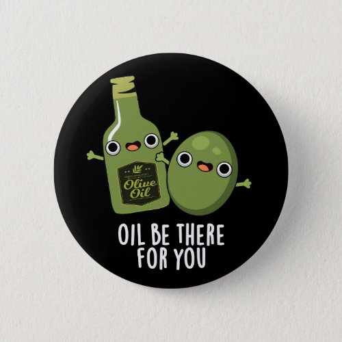 Oil Be There For You Funny Olive Pun Dark BG Button