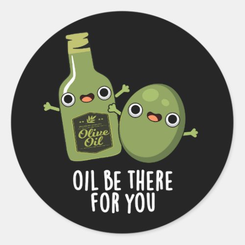 Oil Be There For You Funny Olive Pun Dark BG Classic Round Sticker