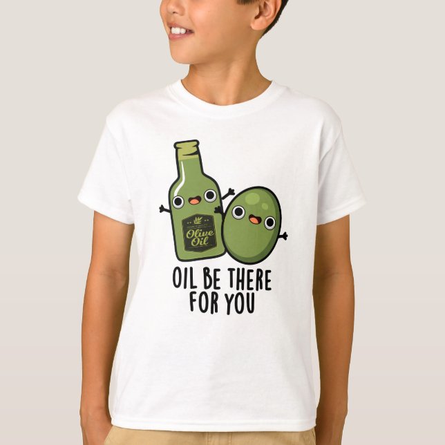Oil Be There For You Funny Olive Pun T-Shirt (Front)
