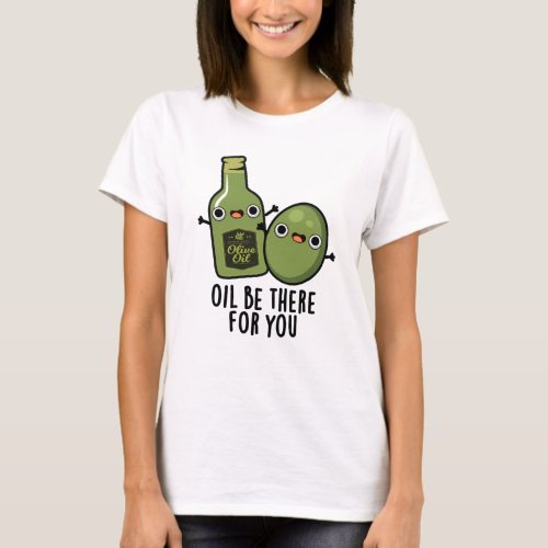 Oil Be There For You Funny Olive Pun T_Shirt