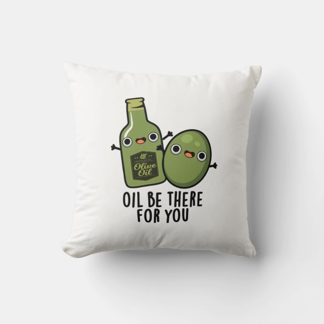 Oil Be There For You Funny Olive Pun Throw Pillow (Front)