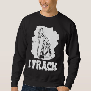 Oil Drilling Fracker Oilfield Fracking Sweatshirt