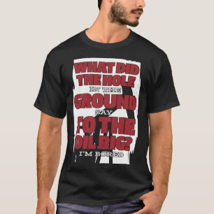 Oil Drilling Hilarious  Fracking Fracker Oilfield T-Shirt