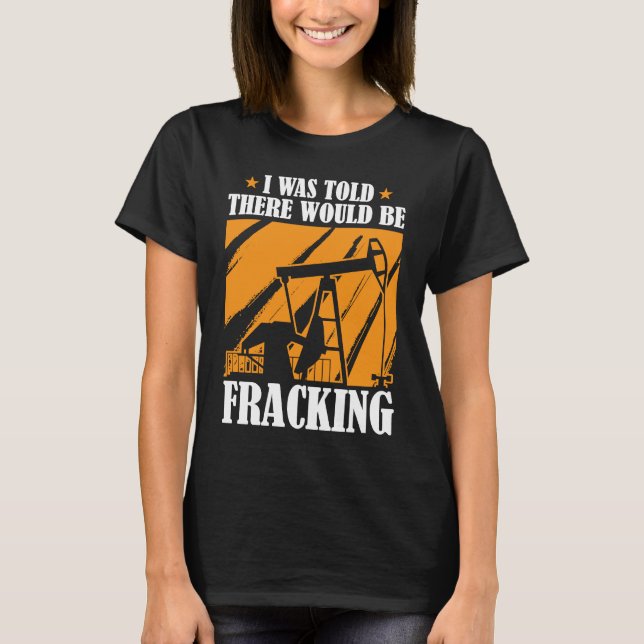 Oil Drilling Humor  Fracker Oilfield Fracking T-Shirt (Front)