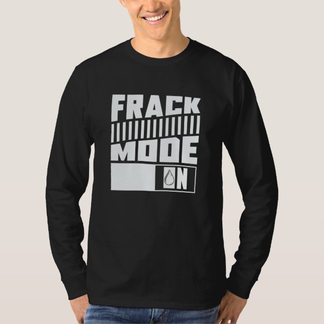 Oil Drilling Mode On  Fracker Oilfield Fracking T-Shirt (Front)