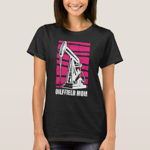 Oil Drilling Mother Fracker Fracking Oilfield Mom T-Shirt