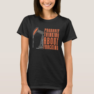 Oil Drilling Oilfield Fracker Fracking T-Shirt