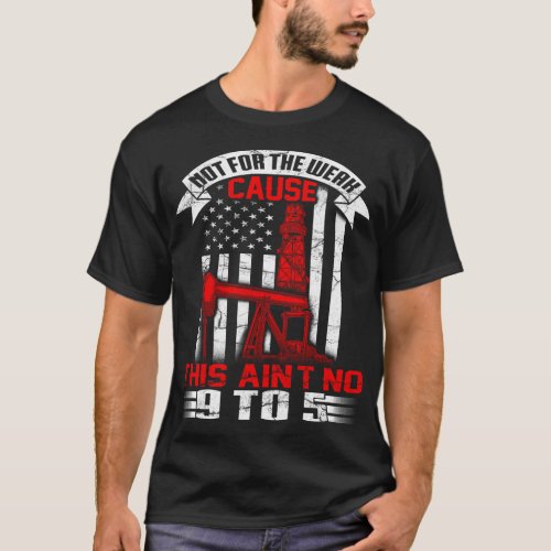 Oil Rig Flag Oilfield Worker Not For The Weak T_Shirt