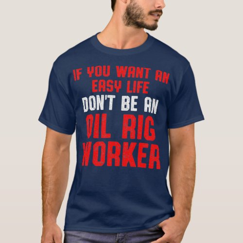 Oil Rig Worker Easy Life USA American Gas T_Shirt