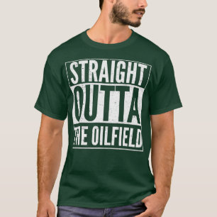 Oil Rig Worker Straight Outta The Oilfield T-Shirt