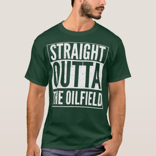 Oil Rig Worker Straight Outta The Oilfield T_Shirt