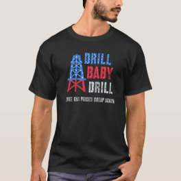 Oil Supporters Drill Baby Drill Great Oilrig Worke T-Shirt