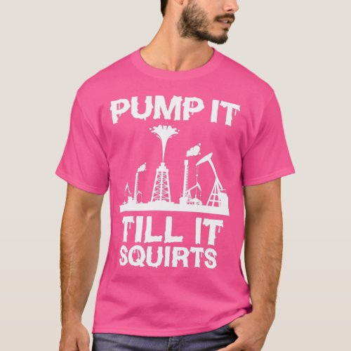 Oil Worker Oilfield Funny American Rig Pump Squirt T_Shirt