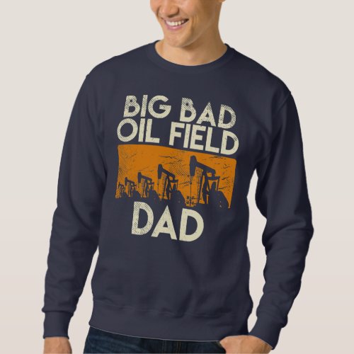 Oilfield Dad Oil Rig Worker Appreciation  Sweatshirt