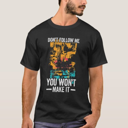 Oilfield Drilling Oil Rig Quote For An Oil Driller T_Shirt