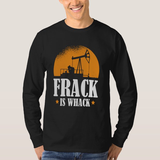 Oilfield Humor Drilling Oil  Fracker Fracking T-Shirt (Front)