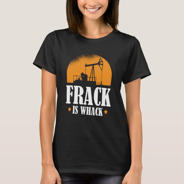 Oilfield Humor Drilling Oil  Fracker Fracking T-Shirt (Front)